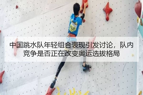中国跳水队年轻组合表现引发讨论，队内竞争是否正在改变奥运选拔格局